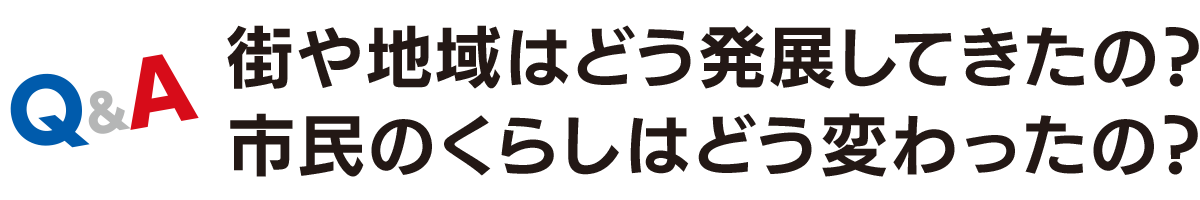 街や地域はどう発展してきたの?市民のくらしはどう変わったの?